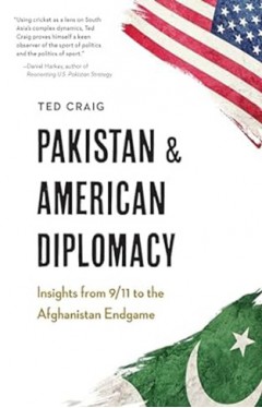 Pakistan and American Diplomacy - Insights from 9/11 to the Afghanistan Endgame